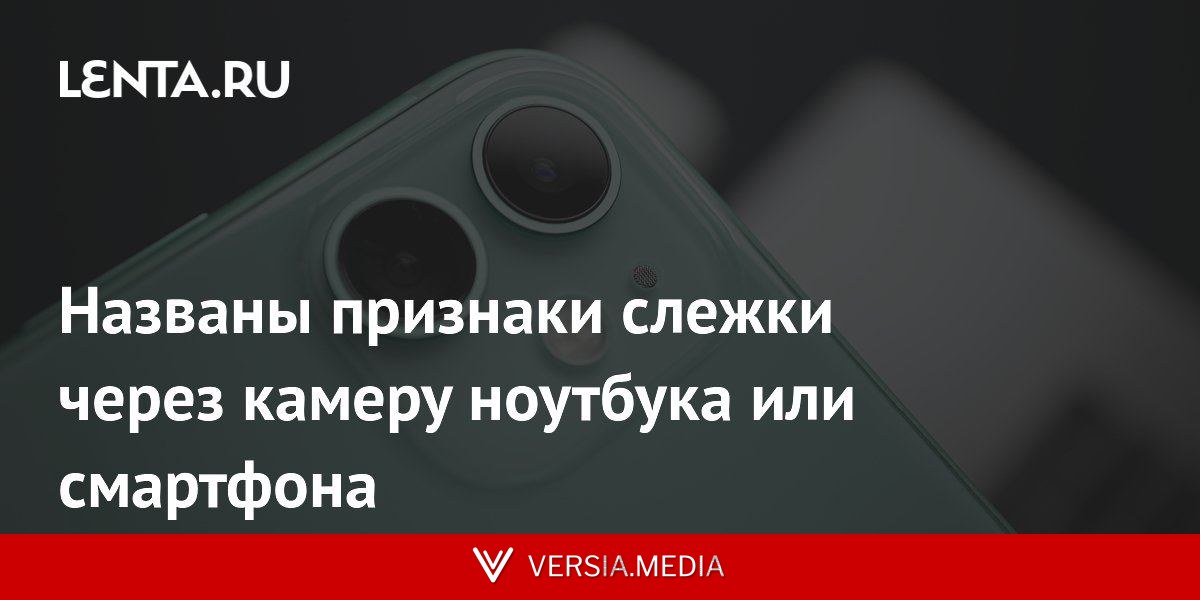Названы признаки слежки через камеру ноутбука или смартфона