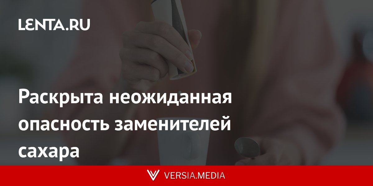 Раскрыта неожиданная опасность заменителей сахара