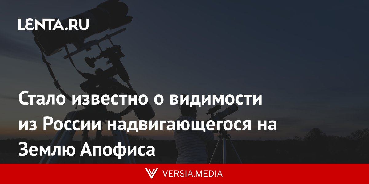 Стало известно о видимости из России надвигающегося на Землю Апофиса