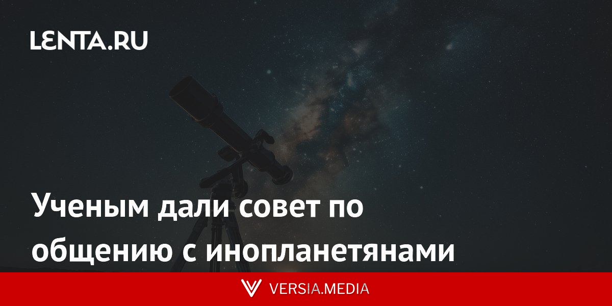 Ученым дали совет по общению с инопланетянами