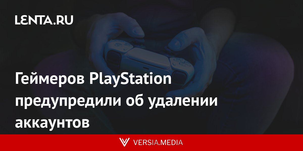 Геймеров PlayStation предупредили об удалении аккаунтов