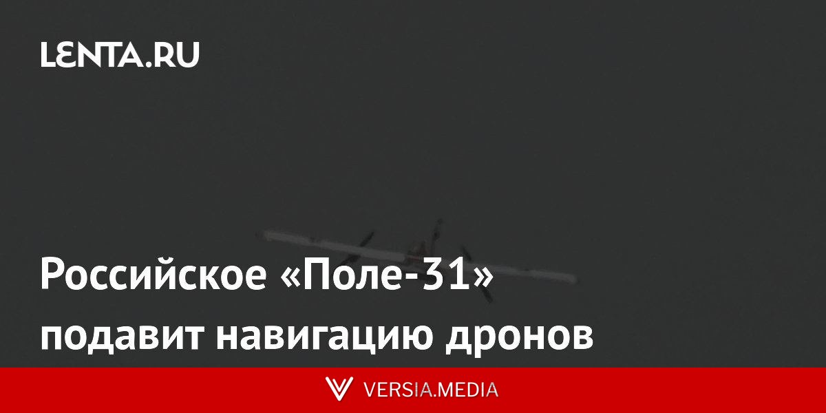 Российское «Поле-31» подавит навигацию дронов