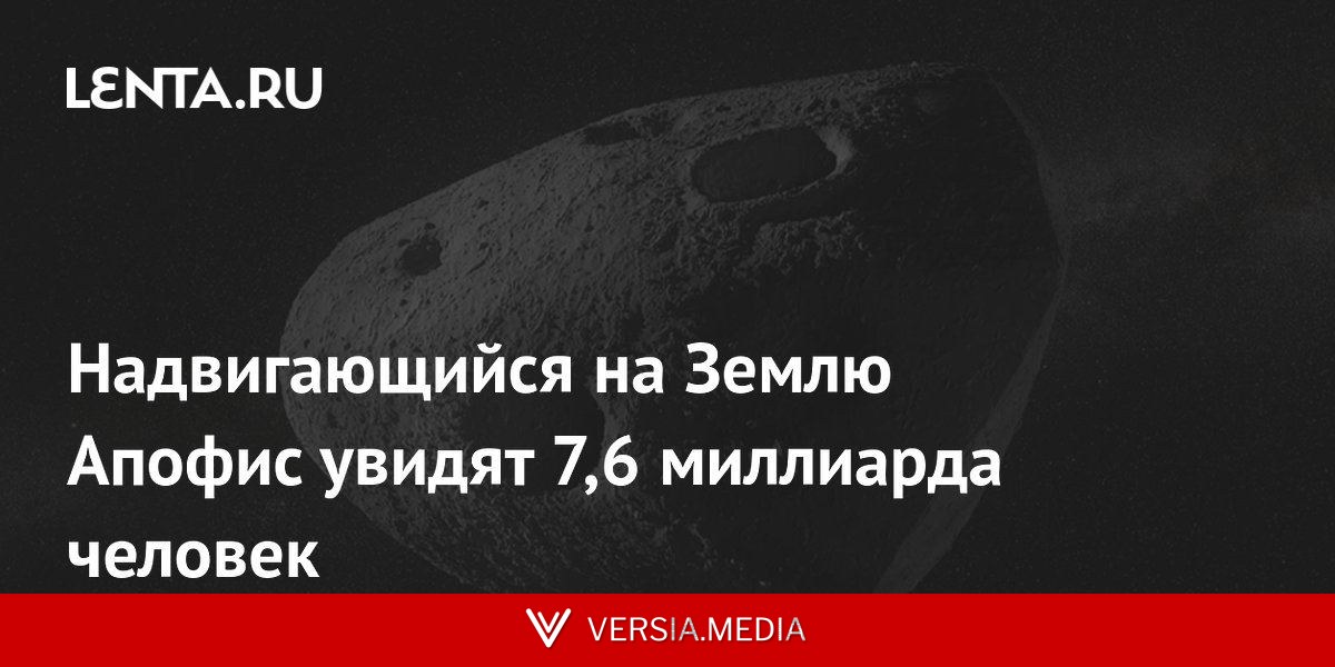 Надвигающийся на Землю Апофис увидят 7,6 миллиарда человек