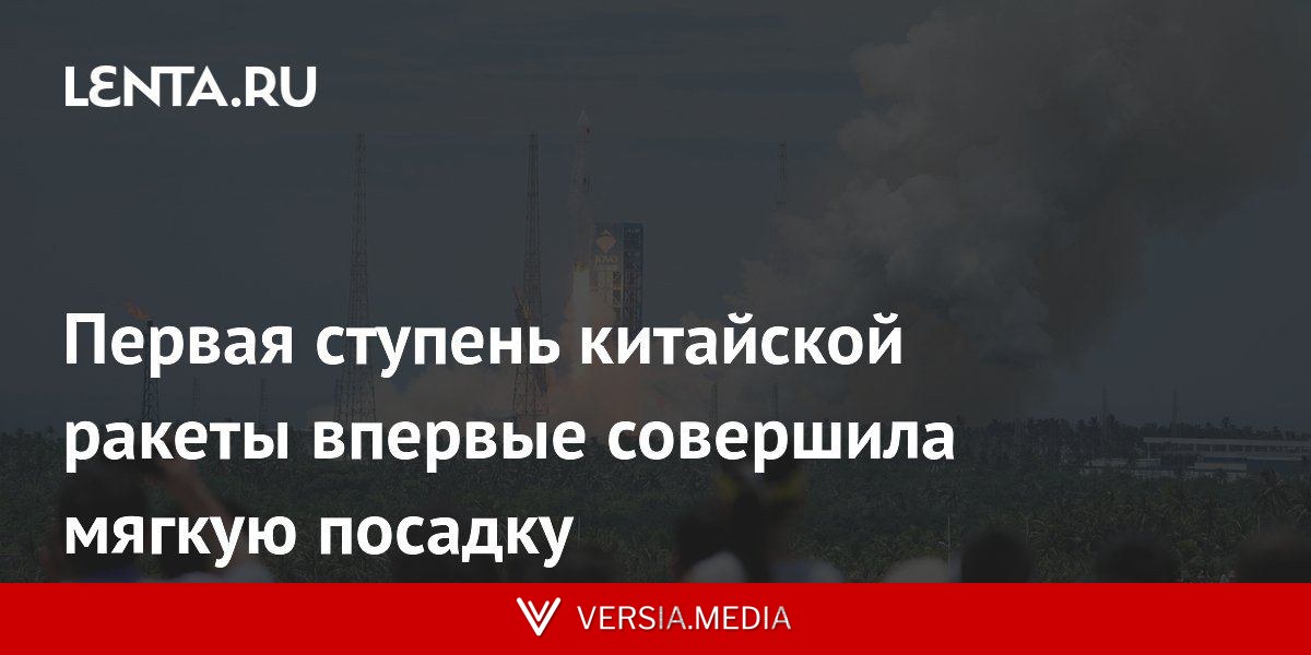 Первая ступень китайской ракеты впервые совершила мягкую посадку