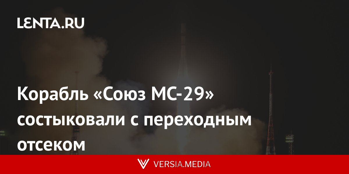 Корабль «Союз МС‑29» состыковали с переходным отсеком