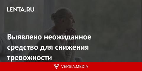 Выявлено неожиданное средство для снижения тревожности